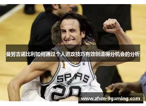 曼努吉诺比利如何通过个人进攻技巧有效创造得分机会的分析