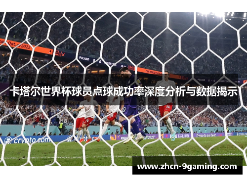 卡塔尔世界杯球员点球成功率深度分析与数据揭示
