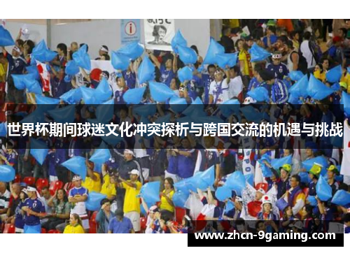 世界杯期间球迷文化冲突探析与跨国交流的机遇与挑战
