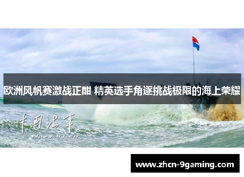 欧洲风帆赛激战正酣 精英选手角逐挑战极限的海上荣耀
