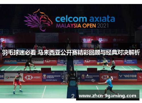 羽毛球迷必看 马来西亚公开赛精彩回顾与经典对决解析