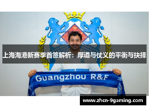 上海海港新赛季首签解析：厚道与仗义的平衡与抉择