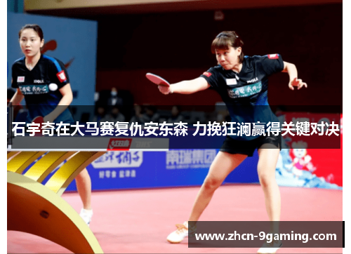石宇奇在大马赛复仇安东森 力挽狂澜赢得关键对决